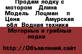 Продам лодку с мотором › Длина ­ 260 › Модель ­ Лоцман 260п › Цена ­ 11 000 - Амурская обл. Водная техника » Моторные и грибные лодки   